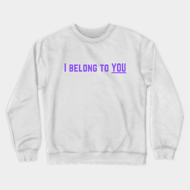 I Belong to You Romantic Valentines Moment High Levels of Intensity Intimacy Relationship Goals Love Fondness Affection Devotion Adoration Care Much Passion Human Right Slogan Man's & Woman's Crewneck Sweatshirt by Salam Hadi